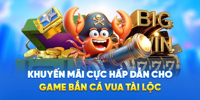 Khuyến mãi cực hấp dẫn cho game bắn cá vua tài lộc